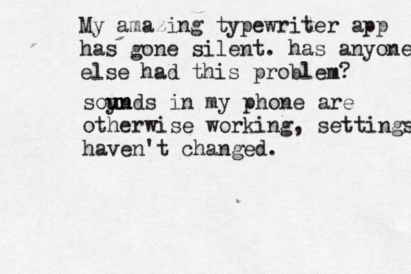 My amazing typewriter app has gone silent. has anyone e else had this problem? soyn u unds in my phone are otherwise working, settings haven't changed.