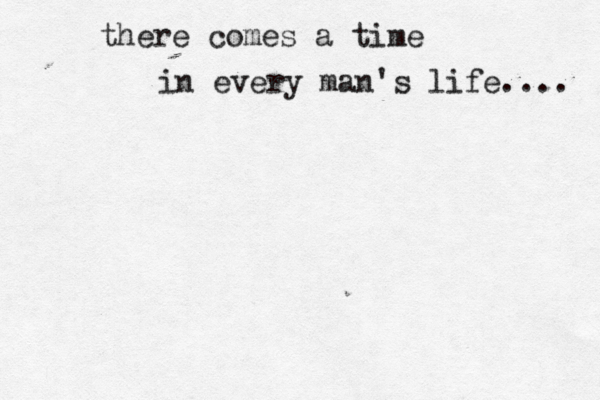 there comes a time in every man's life.... 