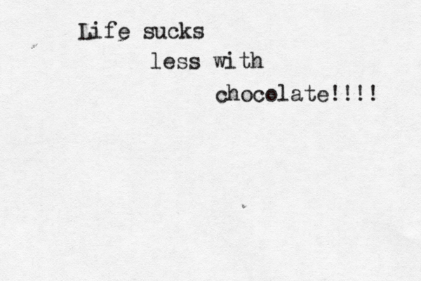 Life sucks less with chocolate!!!! 