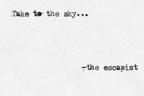 Take to the sky... -the escapist 
