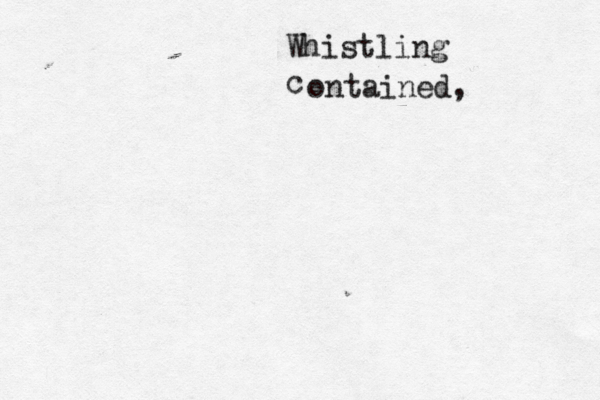 Whistling c ontained, 
