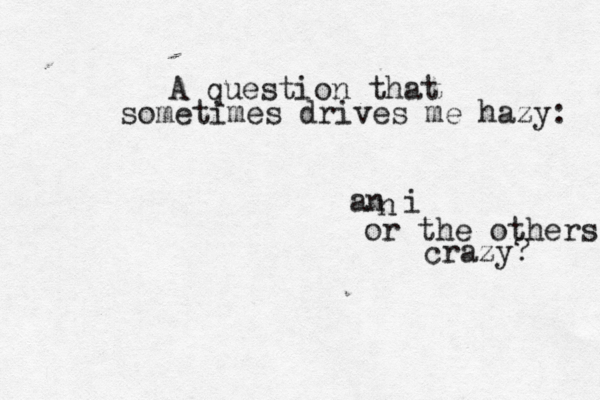 A question that sometimes drives me hazy: an i n or the others crazy? 