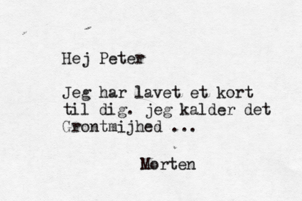Hej Peter Jeg har lavet et kort til dig . jeg kalder det Grontmijhed ... Morten