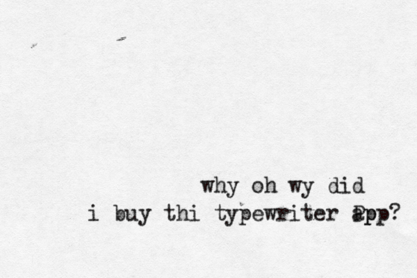 why oh wy did i buy thi typewriter Pp app? 