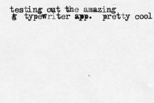 testing out the amazing g t typewriter app. pretty cool 