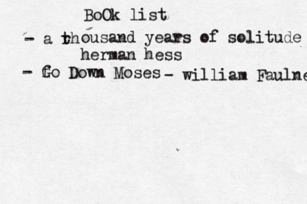 BoOk list - a rh t ousand years of solitude herman hess - fo G Down Moses - william Faulner 