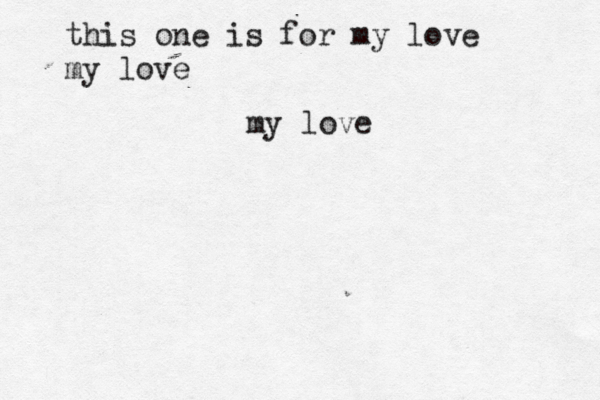 this one is for my love my love my love