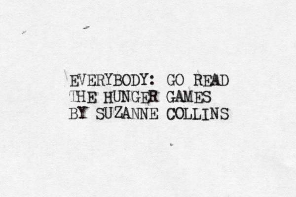 EVERYBODY: GO READ THE HUNGER GAMES BY SUZANNE COLLINS