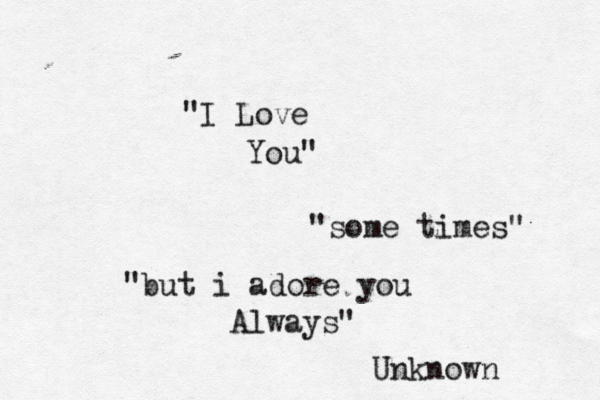 "I Love You" "some times" "but i adore you Always" Unknown 