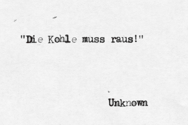 "Die Kohle muss raus!" Unknown