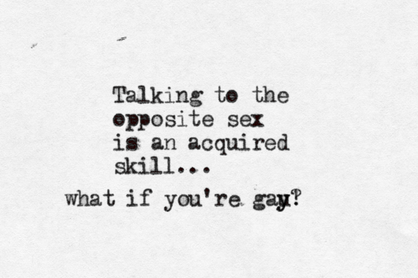 Talking to the opposite sex is an acquired skill... what if you're gau y y! ? 