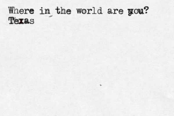 Where in the world are u you? Texas