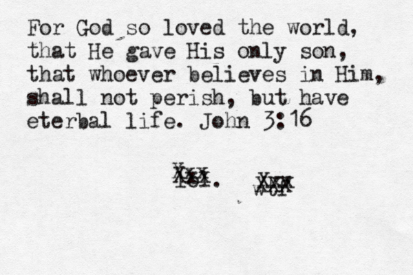 For God so loved the world, that He gave His only son, that whoever believes in Him, shall not perish, but have eterbal life. John 3:16 lol. wtf Xxx Xxx Xxx XXX