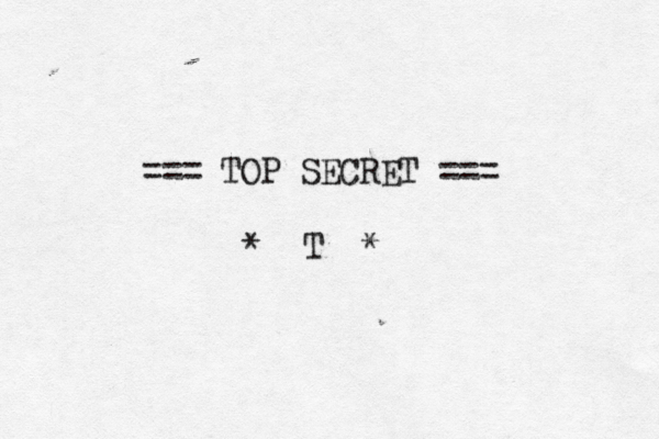 === TOP SECRET === * T * 