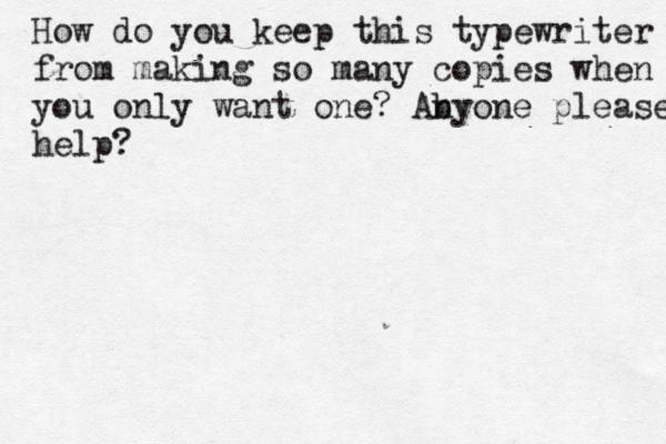 How do you keep this typewriter from making so many copies when you only want one? Ab nyone please help?