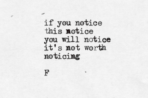 if you notice this notice you will notice it's not worth noticing F 