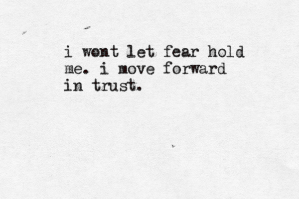 i wont let fear hold me. i move forward in trust. 
