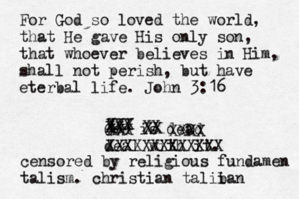 For God so loved the world, that He gave His only son, that whoever believes in Him, shall not perish, but have eterbal life. John 3:16 God is deD ad deal with it. XXX XXX XX XXX XX XX XXXX XXXXXXXXXXXXX censored by religious fundamen talism. christian talii ban 