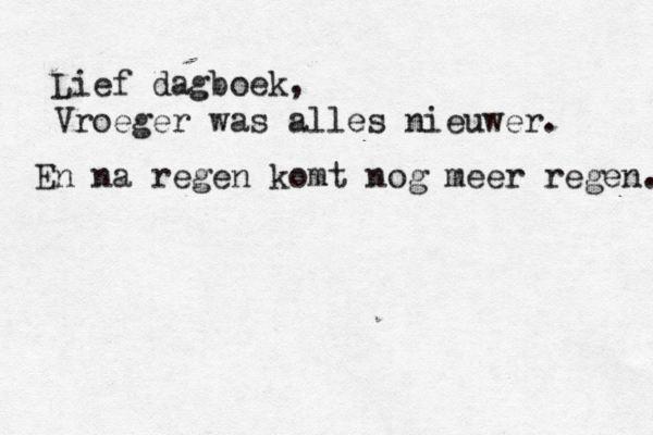 Lief dagboek , Vroeger was alles nieuwer. En na regen komt nog meer regen. 