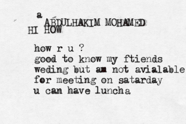 a a ABDULHAKIM MOHAMED HI HOW how r u ? good to know my ftiends weding but am not avialable for meeting on satarday u can have lunch