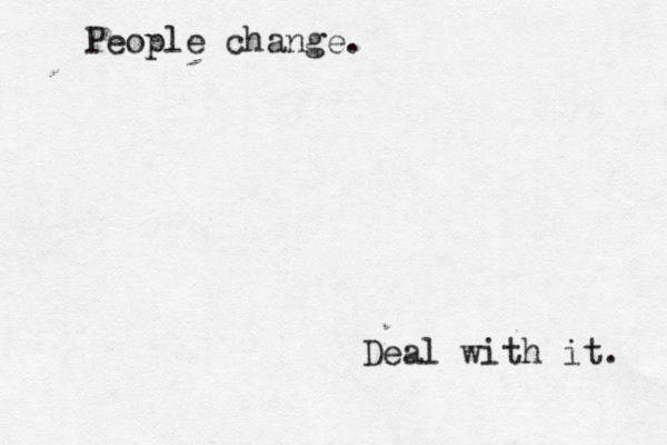 People change. Deal with it. 