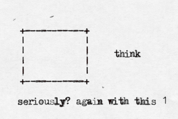 +-----------+ | | | | | | | | +-----------+ think seriously? again with this 1 