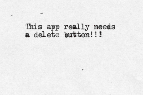 This app really needs a delete button!!!