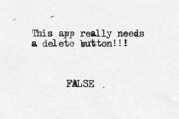 This app really needs a delete button!!! FALSE