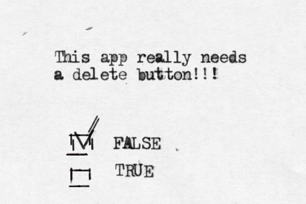 This app really needs a delete button!!! FALSE TRUE | | | | __ __ __ __ | | \/ / / 