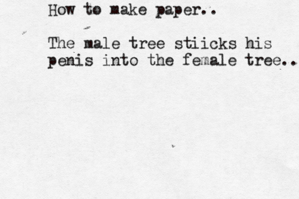 How to ma ke paper.. The male tree stiicks his penis into the female tree.. 