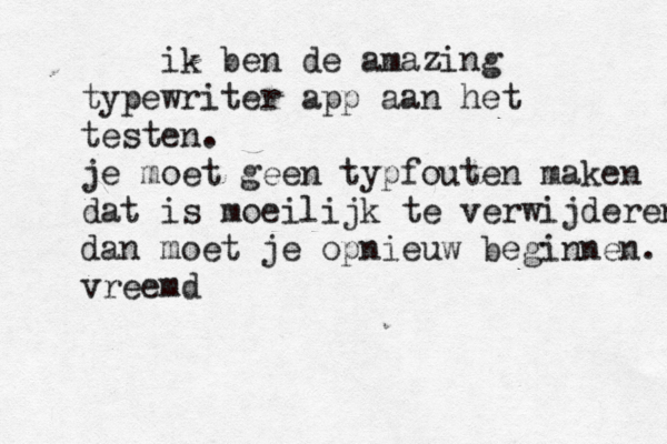 ik ben de amazing typewriter app aan het testen. je moet geen typfouten maken dat is moeilijk te verwijderen dan moet je opnieuw beginnen. vreemd