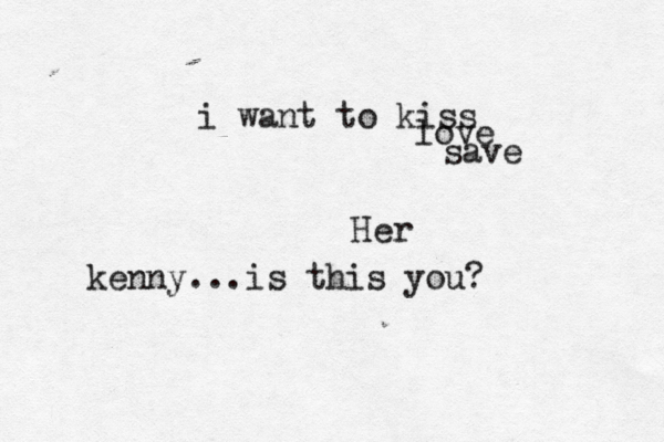 i want to kiss love save Her kenny...is this you? 