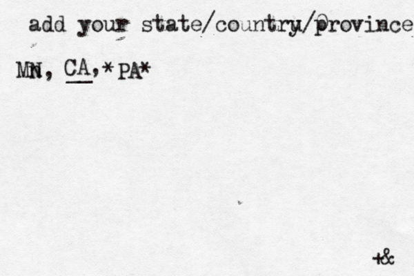 add your state/countru y/0 province Mn N, __ +& CA, *PA*