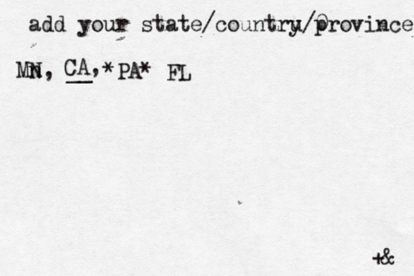 add your state/countru y/0 province Mn N, __ +& CA, *PA* FL