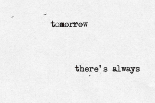 there's always tomorrow