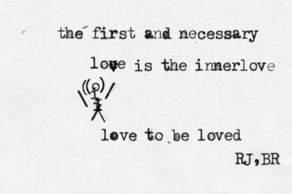 the first and necessary loce v v is the innerlove (@@ o) ( i i I / \ \ / love to be loved RJ,BR 