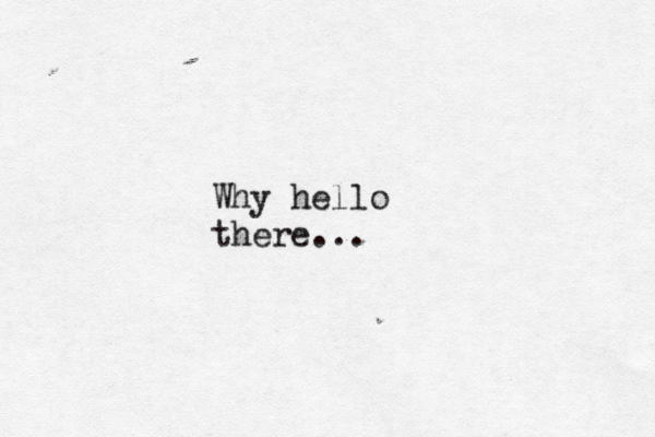 Why hello there... 