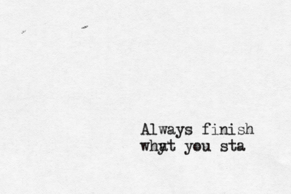 Always finish why at you sta 