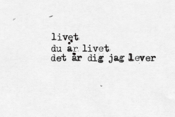 livet du är a livet det ar dig jag lever . . . . 