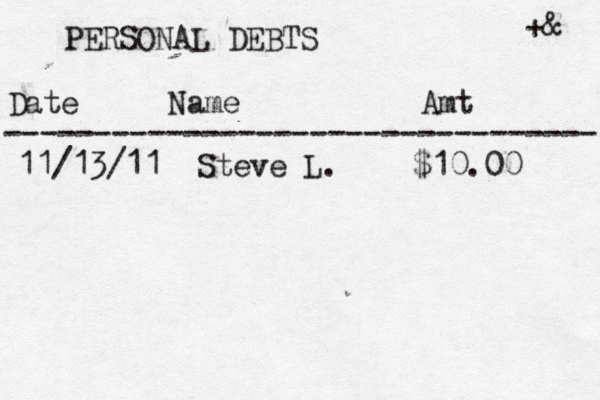 PERSONAL DEBTS Date Name Amt --------------------------------- 11/13/11 Steve L. $10.00 +& 