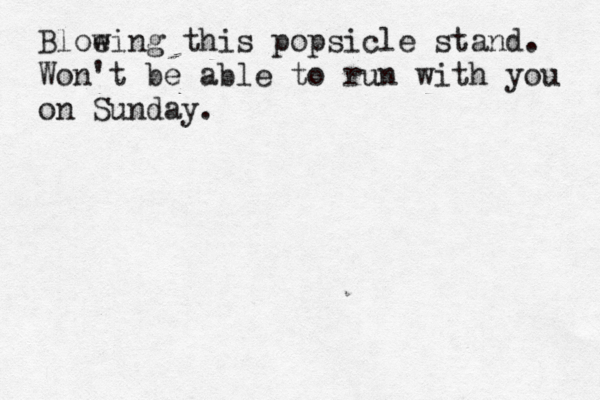 Bloe wing this popsicle stand. Won't be able to run with you on Sunday .