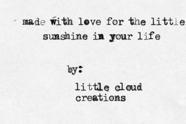 little cloud creations made with love for the little sunshine in your life by: 