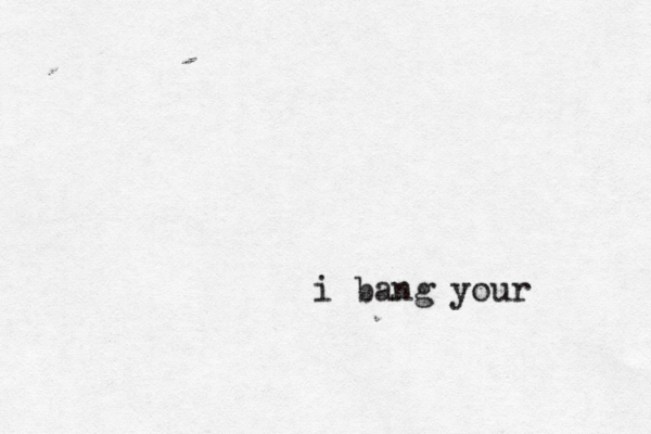i bang your 