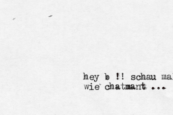 hey b !! schau mal wie chatmant ... 