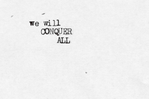 we will CONQUER ALL 