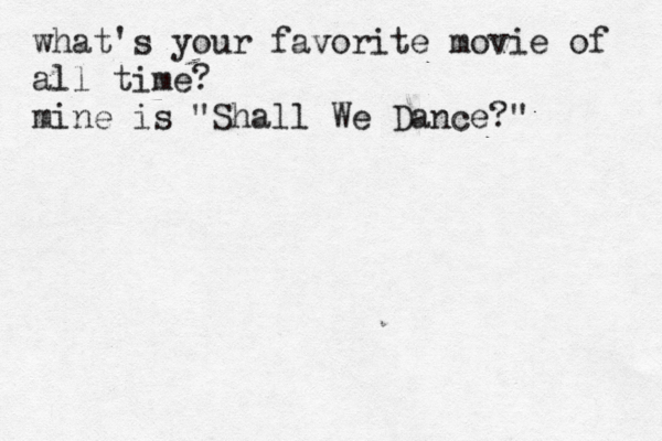 what's your favorite movie of all time? mine is "Shall We Dance?" 