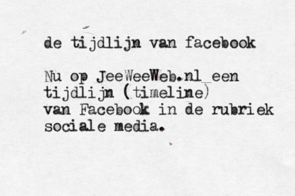 de tijdlijn van facebook Nu op JeeWeeWeb.nl een tijdlijn (timeline) van Facebook in de rubriek sociale media. 