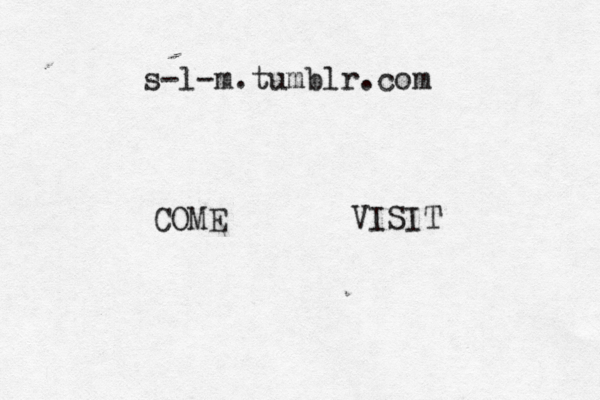 s-l-m.tumblr.com COME VISIT 