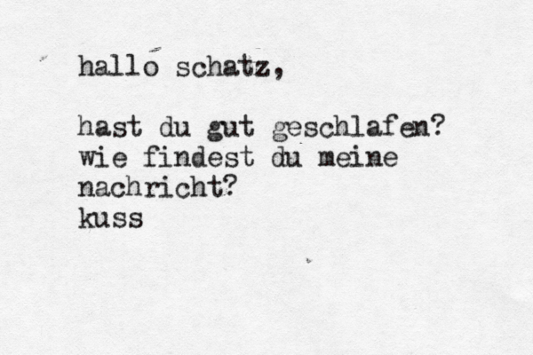 hallo schatz, hast du gut geschlafen? wie findest du meine nachricht? kuss