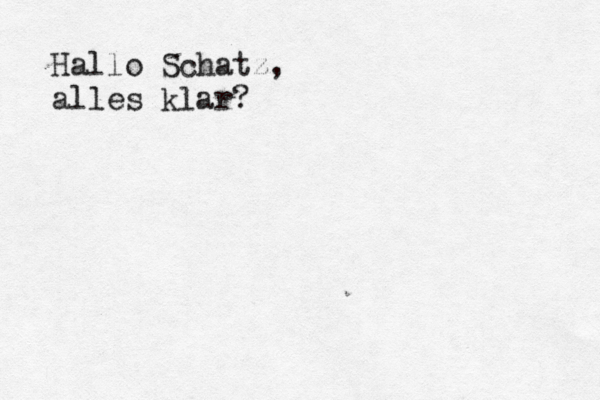 Hallo Schatz, alles klar? 